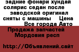 задние фонари хундай солярис.седан.после 2015.заводской оригинал.сняты с машины. › Цена ­ 7 000 - Все города Авто » Продажа запчастей   . Мордовия респ.